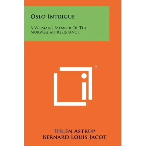 Oslo Intrigue: A Woman's Memoir Of The Norwegian Resistance
