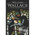 William Wallace: A Life from Beginning to End