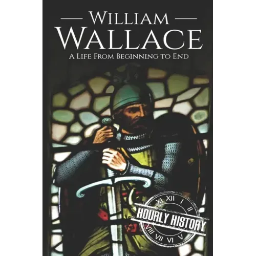 William Wallace: A Life from Beginning to End