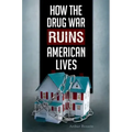 How the Drug War Ruins American Lives