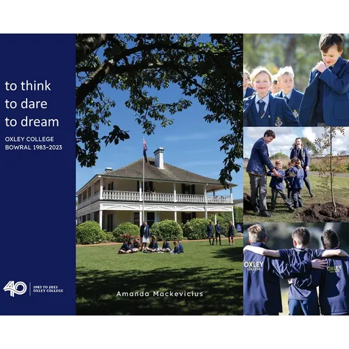 to think, to dare, to dream Oxley College Bowral 1983-2023