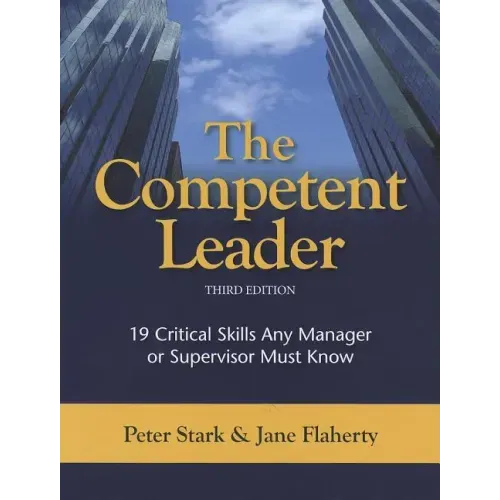 The Competent Leader: 19 Critical Skills Any Manager or Supervisor Must Know