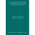 The Catholic Formulary in Accordance with the Code of Canon Law: Volume 7A: Eremitical and Order of Virgins Acts