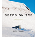 Seeds on Ice: Svalbard and the Global Seed Vault: New and Updated Edition