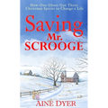 Saving Mr. Scrooge: How One Ghost Got Three Christmas Spirits to Change a Life