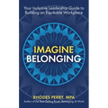 Imagine Belonging: Your Inclusive Leadership Guide to Building an Equitable Workplace