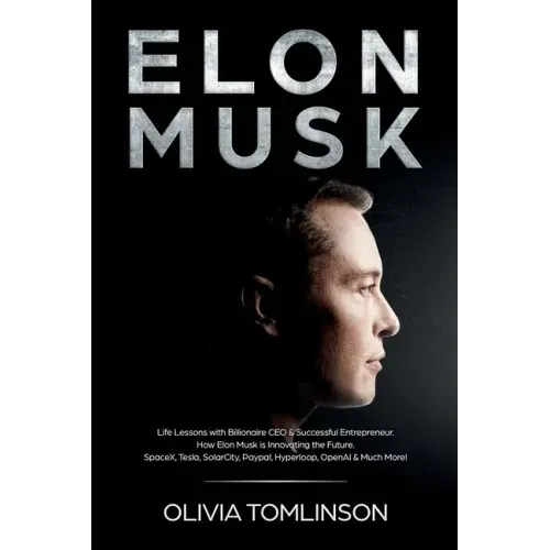 Elon Musk: Life Lessons with Billionaire CEO & Successful Entrepreneur. How Elon Musk is Innovating the Future