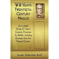 W.B. Yeats Twentieth Century Magus: An In-Depth Study of Yeat's Esoteric Practices and Beliefs, Including Excerpts from His Magical Diaries