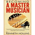 Becoming a Master Musician by Kenneth Hollins: "Secrets that most people don't know about quickly improving on their instruments"