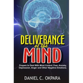 Deliverance of the mind: Powerful Prayers to Deal With Mind Control, Fear, Anxiety, Depression, Anger and Other Negative Emotions - Gain Clarit