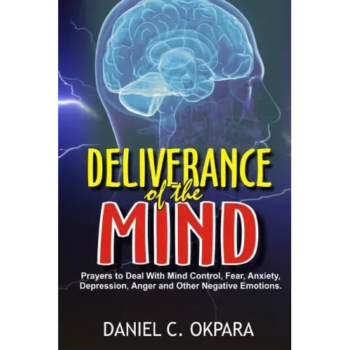 Deliverance of the mind: Powerful Prayers to Deal With Mind Control, Fear, Anxiety, Depression, Anger and Other Negative Emotions - Gain Clarit