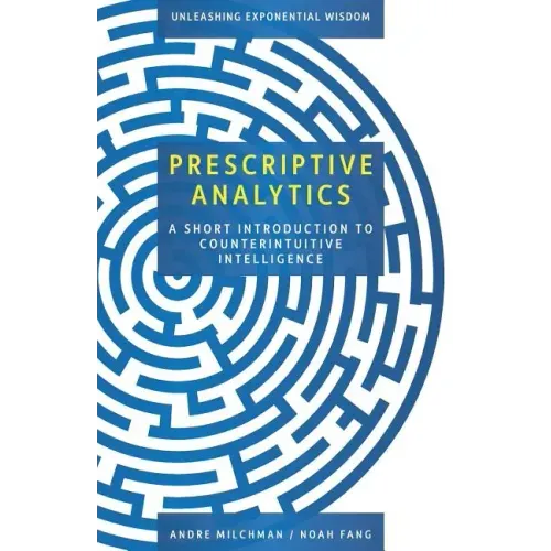 Prescriptive Analytics: A Short Introduction to Counterintuitive Intelligence