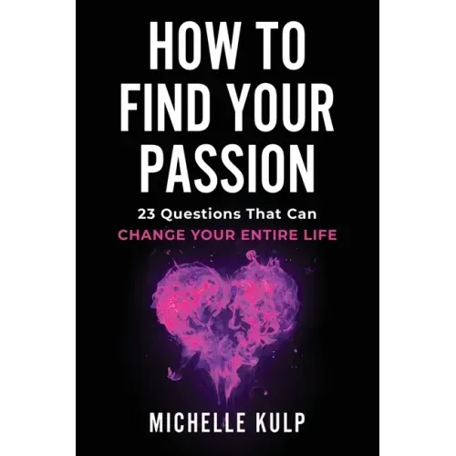 How To Find Your Passion: 23 Questions That Can Change Your Entire Life