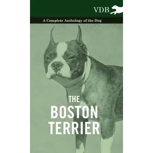 The Boston Terrier - A Complete Anthology of the Dog -