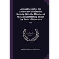 Annual Report of the American Colonization Society, With the Minutes of the Annual Meeting and of the Board of Directors: 1885