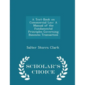 A Text-Book on Commercial Law: A Manual of the Fundamental Principles Governing Business Transaction - Scholar's Choice Edition