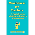 Mindfulness for Teachers: 7 Tips to become Mindful as a Teacher in a Week or Less Mindfulness for teachers and educators Simple skills for mindf