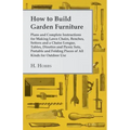 How to Build Garden Furniture: Plans and Complete Instructions for Making Lawn Chairs, Benches, Settees and a Chaise Longue, Tables, Dinettes and Pic