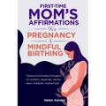 First-time mom's affirmations for pregnancy and mindful birthing: Positive and Powerful thoughts for mothers, happiness, fertility, labor, childbirth,