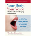 Your Body, Your Voice: The Key to Natural Singing and Speaking