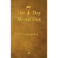 The Seven Day Mental Diet: How to Change Your Life in a Week