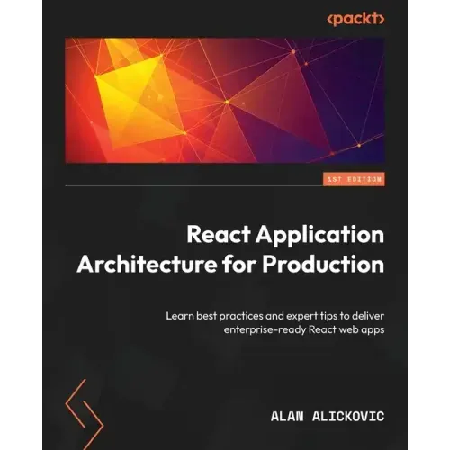 React Application Architecture for Production: Learn best practices and expert tips to deliver enterprise-ready React web apps