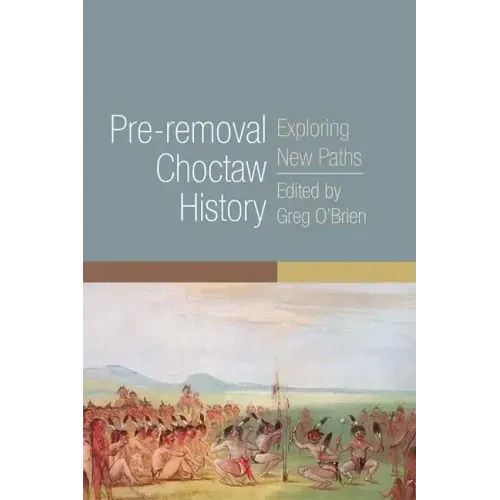 Pre-Removal Choctaw History: Exploring New Pathsvolume 255