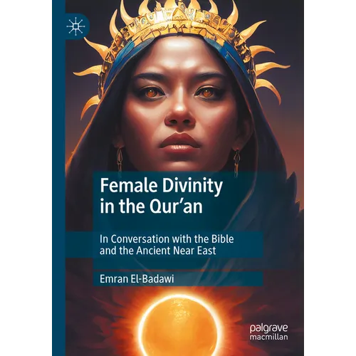 Female Divinity in the Qur'an: In Conversation with the Bible and the Ancient Near East