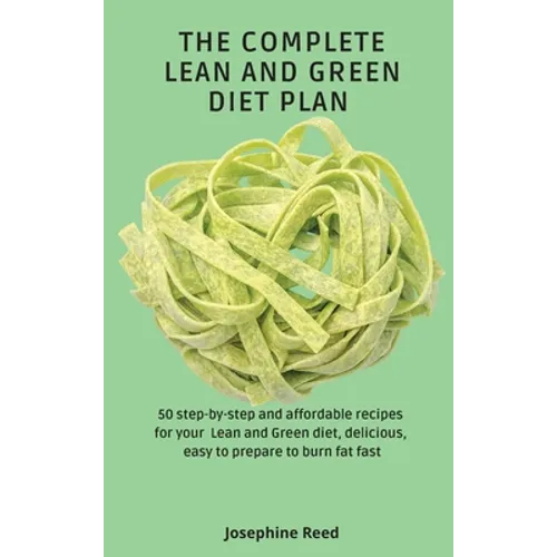 The Complete Lean and Green Diet Plan: 50 step-by-step and affordable recipes for your Lean and Green diet, delicious, easy to prepare to burn fat fas