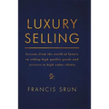 Luxury Selling: Lessons from the World of Luxury in Selling High Quality Goods and Services to High Value Clients