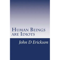 Human Beings are Idiots: How our thought process creates the illusion of intelligence