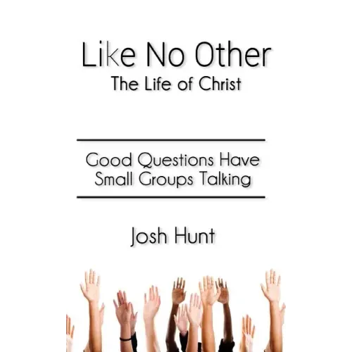 Like No Other;The Life of Christ: Good Questions Have Small Groups Talking