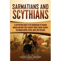Sarmatians and Scythians: A Captivating Guide to the Barbarians of Iranian Origins and How These Ancient Tribes Fought Against the Roman Empire,