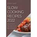 Slow Cooking Recipes 2022: Delicious Recipes for Beginners