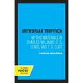 Arthurian Triptych: Mythic Materials in Charles Williams, C. S. Lewis, and T. S. Eliot