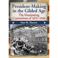 President-Making in the Gilded Age: The Nominating Conventions of 1876-1900