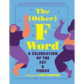 The Other F Word: A Celebration of the Fat & Fierce