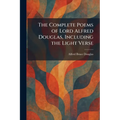 The Complete Poems of Lord Alfred Douglas, Including the Light Verse