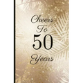 Cheers to 50 Years: A Beautiful 50th Birthday Gift and Keepsake to Write Down Special Moments