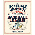 The Incredible Women of the All-American Girls Professional Baseball League