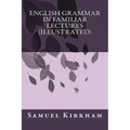 English Grammar in Familiar Lectures (Illustrated)