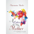 A Letter to My Mother: Letters from Daughters Full of Love, Hope, Despair, Regret, and Forgiveness