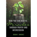 How You Can Receive Miracles Through Prayer and Intercession