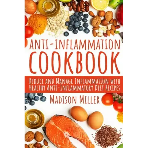 Anti-Inflammation Cookbook: Reduce and Manage Inflammation with Healthy Anti-Inflammatory Diet Recipes