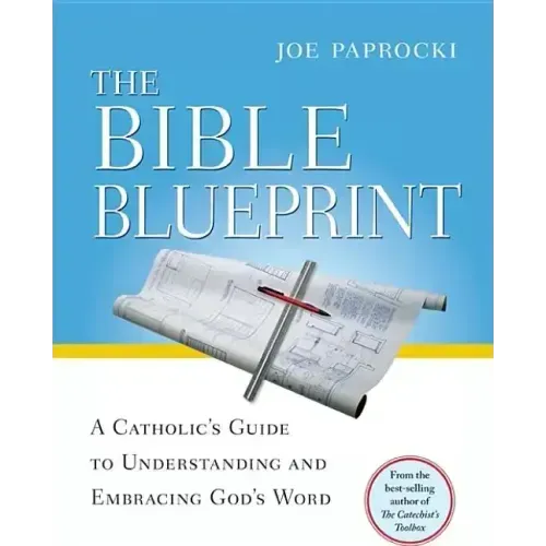The Bible Blueprint: A Catholic's Guide to Understanding and Embracing God's Word