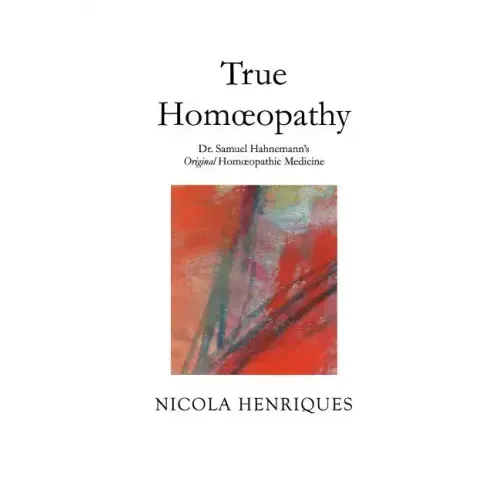 True Homoeopathy: Dr. Samuel Hahnemann's Original Homoeopathic Medicine