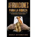 Afirmaciones para la riqueza: 250 afirmaciones positivas sobre vivir en abundancia y atraer dinero