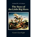 The Story of the Little Big Horn: Custer's Last Fight