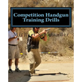 Competition Handgun Training Drills: From the Program: Your Competition Handgun Training Program