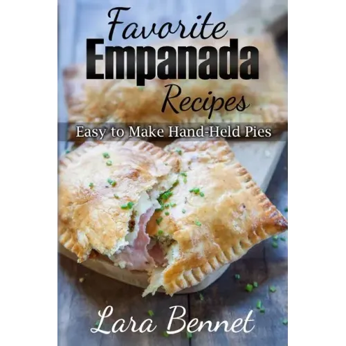 Favorite Empanada Recipes: Easy to Make Hand-Held Pies